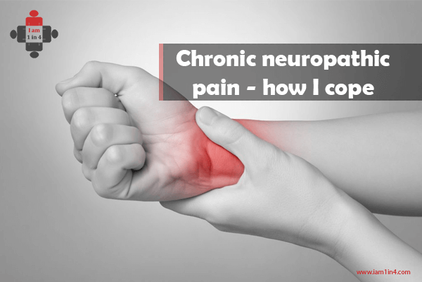 Chronic Neuropathic Pain - How I Cope - I Am 1 In 4