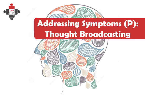 Addressing Symptoms (+): Thought Broadcasting - I Am 1 In 4