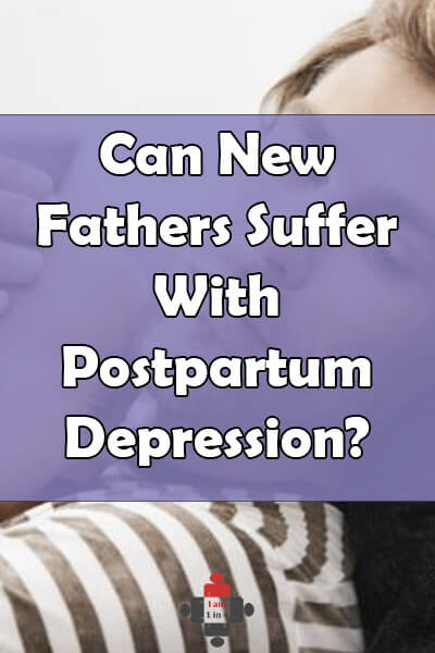 Can New Fathers Suffer With Postpartum Depression? - I Am 1 In 4