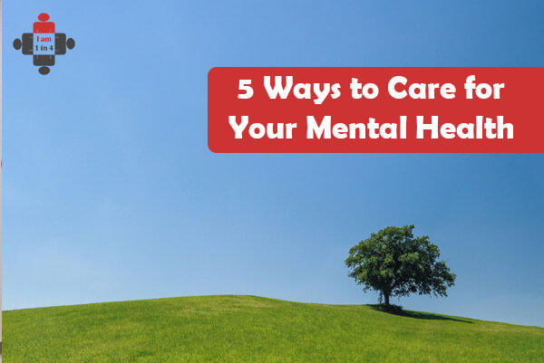 5 Ways to Care for Your Mental Health - I am 1 in 4