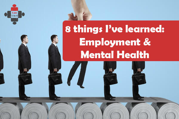 Eight things I’ve learned: Employment and Mental Health - I am 1 in 4