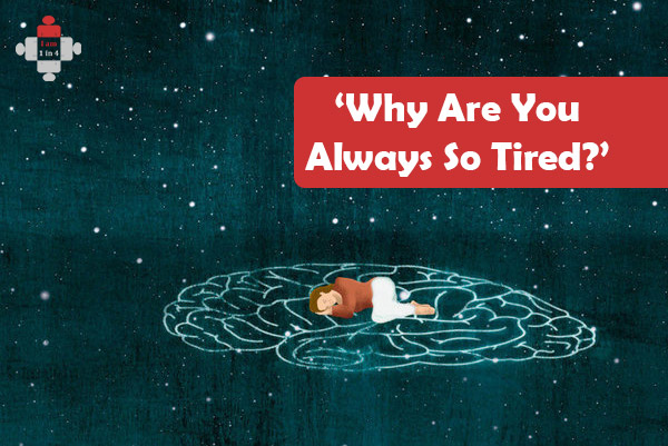 ‘Why Are You Always So Tired?’ - I am 1 in 4